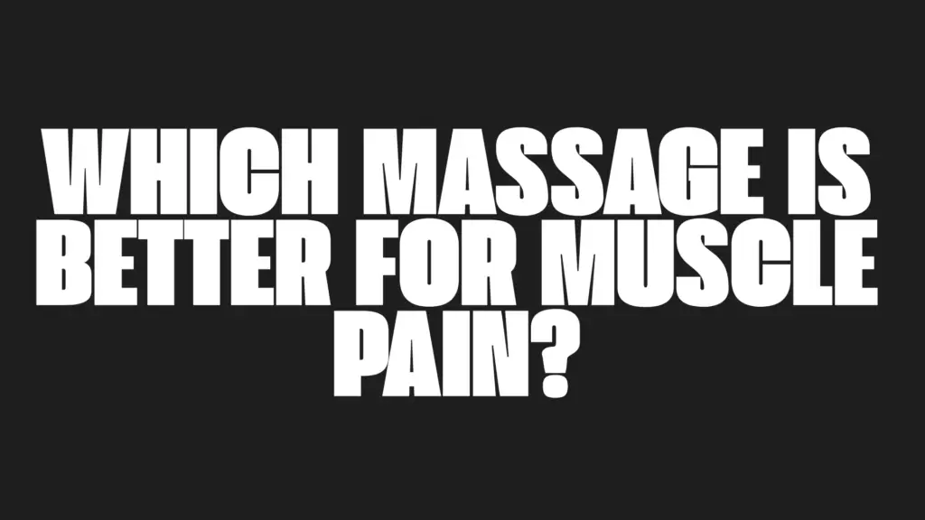 swedish vs deep tissue which massage is better for muscle pain